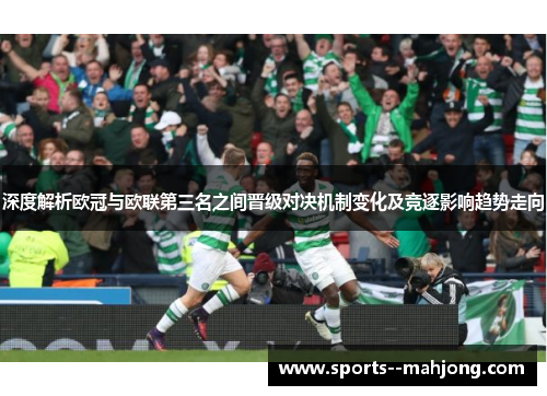 深度解析欧冠与欧联第三名之间晋级对决机制变化及竞逐影响趋势走向 深度解析欧冠与欧联第三名之间晋级对决机制变化及竞逐影响趋势走向