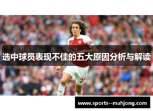 选中球员表现不佳的五大原因分析与解读 选中球员表现不佳的五大原因分析与解读