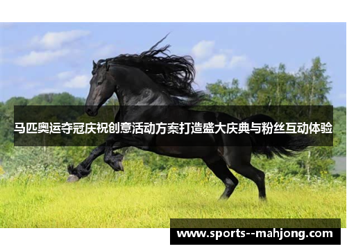 马匹奥运夺冠庆祝创意活动方案打造盛大庆典与粉丝互动体验 马匹奥运夺冠庆祝创意活动方案打造盛大庆典与粉丝互动体验