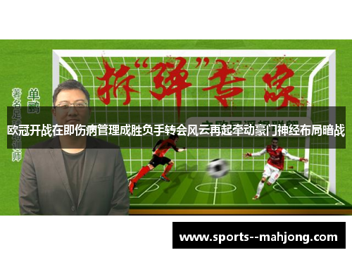 欧冠开战在即伤病管理成胜负手转会风云再起牵动豪门神经布局暗战 欧冠开战在即伤病管理成胜负手转会风云再起牵动豪门神经布局暗战