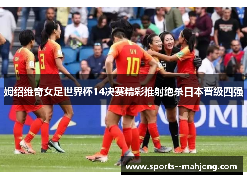 姆绍维奇女足世界杯14决赛精彩推射绝杀日本晋级四强 姆绍维奇女足世界杯14决赛精彩推射绝杀日本晋级四强